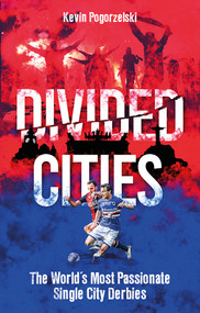 Divided Cities (The World's Most Passionate Single City Derbies) by Kevin Pogorzelski, 9781801504270