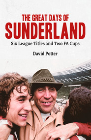 The Great Days of Sunderland (Six League Titles and Two FA Cups) by David Potter, 9781801504324