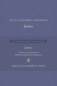 The Preacher's Greek Companion to James (A Selective Commentary for Meditation and Sermon Preparation) by Angus Courtney, Jeffrey D. Arthurs, 9781683073451