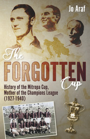 The Forgotten Cup (History of the Mitropa Cup, Mother of the Champions League (1927-1940)) by Jo Araf, 9781801504379