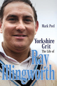 Yorkshire Grit (The Life of Ray Illingworth) by Mark Peel, 9781801504522