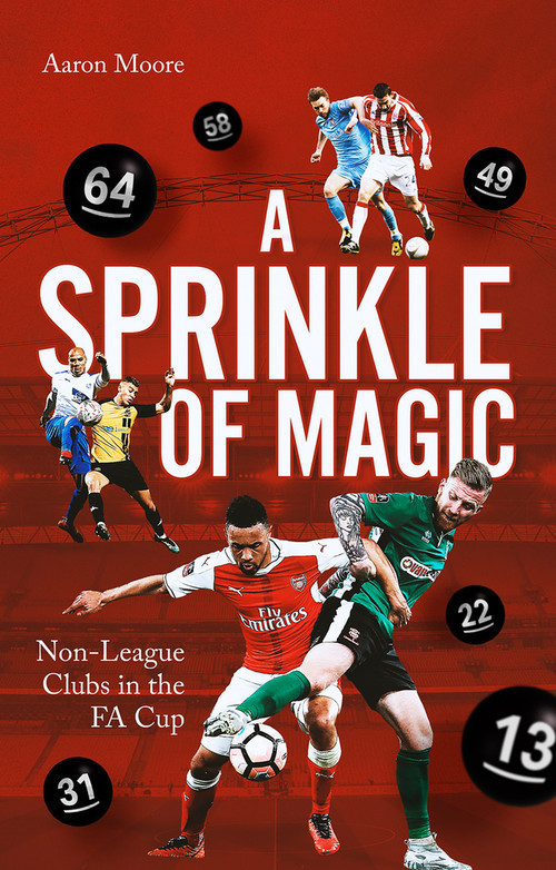 A Sprinkle of Magic (Non-League clubs in the FA Cup) by Aaron Moore, 9781801504591