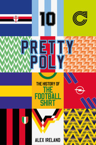 Pretty Poly (The History of the Football Shirt) by Alex Ireland, 9781801504614