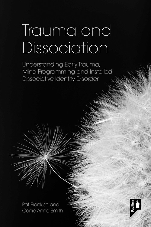 Trauma and Dissociation (Understanding Early Trauma, Mind Programming and Installed Dissociative Identity Disorder) by Pat Frankish, Carrie Anne Smith, 9781803882031