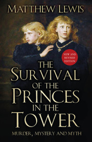 The Survival of the Princes in the Tower (Murder, Mystery and Myth) by Matthew Lewis, 9781803990019