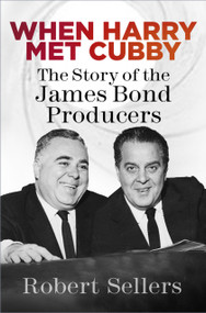 When Harry Met Cubby (The Story of the James Bond Producers) - 9781803990354 by Robert Sellers, 9781803990354