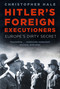 Hitler's Foreign Executioners (Europe's Dirty Secret) - 9781803990606 by Christopher Hale, 9781803990606