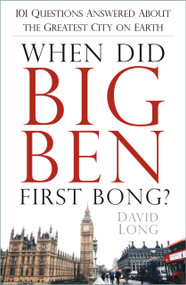 When Did Big Ben First Bong? (101 Questions Answered About the Greatest City on Earth) - 9781803990613 by David Long, 9781803990613