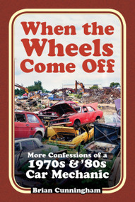 When the Wheels Come Off (More Confessions of a 1970s & '80s Car Mechanic) by Brian Cunningham, 9781803991023