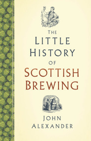 The Little History of Scottish Brewing by John Alexander, 9781803991085