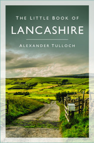 The Little Book of Lancashire - 9781803991092 by Alexander Tulloch, 9781803991092