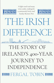 The Irish Difference (The Story of Ireland's 400-Year Journey to Independence) by Fergal Tobin, 9781838952631