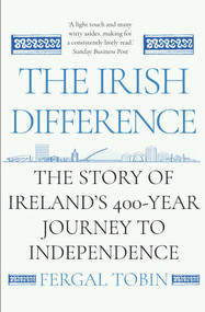 The Irish Difference (The Story of Ireland's 400-Year Journey to Independence) by Fergal Tobin, 9781838952631