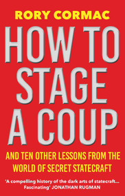 How To Stage A Coup (And Ten Other Lessons from the World of Secret Statecraft) - 9781838955649 by Rory Cormac, 9781838955649
