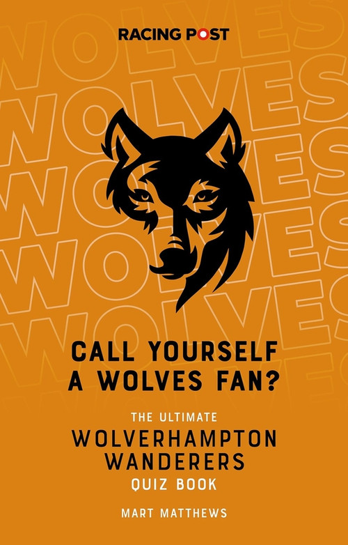 Call Yourself a Wolves Fan? (The Ultimate Wolverhampton Wanderers Quiz Book) by Mart Matthews, 9781839500756
