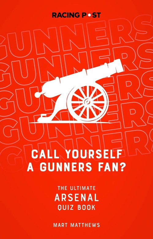 Call Yourself a Gunners Fan? (The Ultimate Arsenal Quiz Book) by Mart Matthews, 9781839500787