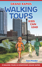 Grand Rapids Walking Tours Kids Can Lead by Tom Mulder, 9781940368115