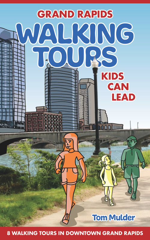 Grand Rapids Walking Tours Kids Can Lead by Tom Mulder, 9781940368115