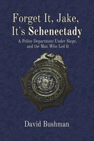 Forget It, Jake, It's Schenectady (The True Story Behind The Place Beyond the Pines) by David Bushman, 9781949024524