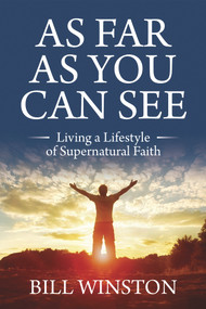 As Far As You Can See (Living a Lifestyle of Supernatural Faith) by Bill Winston, 9781954533554
