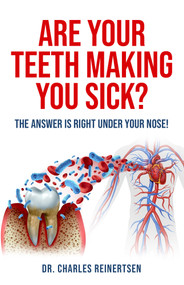 Are Your Teeth Making You Sick? (The Answer is Right Under Your Nose) by Charles W Reinertsen, 9781958211144