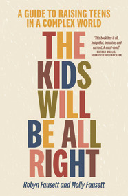 The Kids Will Be All Right (A guide to raising teens in a complex world) by Robyn Fausett, Molly Fausett, 9781988547565