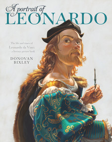 A Portrait of Leonardo (The life and times of Leonardo da Vinci-- a literary picture book) by Donovan Bixley, 9781990003479