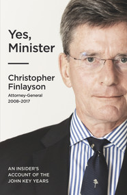 Yes, Minister (An Insider's Account of the John Key years) by Chris Finlayson, 9781991006103