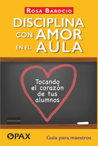 Disciplina con amor en el aula (Tocando el corazón de tus alumnos. Guía para maestros) (Spanish Edition) - 9786077134824 by Rosa Barocio, 9786077134824