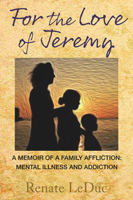 For the Love of Jeremy (A Memoir of a Family Affliction: Mental Illness and Addiction) by Renate LeDuc, 9798986532448
