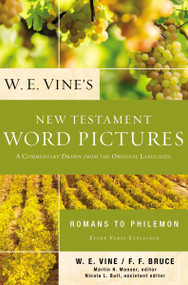 W. E. Vine's New Testament Word Pictures: Romans to Philemon (A Commentary Drawn from the Original Languages) by W. E. Vine, 9780310153658