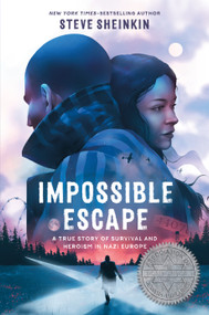 Impossible Escape (A True Story of Survival and Heroism in Nazi Europe) by Steve Sheinkin, 9781250265722