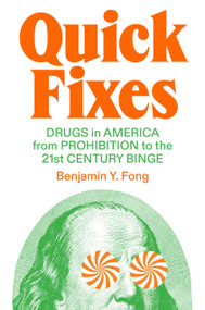 Quick Fixes (Drugs in America from Prohibition to the 21st Century Binge) by Benjamin Y. Fong, 9781804290170