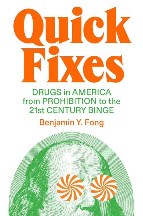 Quick Fixes (Drugs in America from Prohibition to the 21st Century Binge) by Benjamin Y. Fong, 9781804290170
