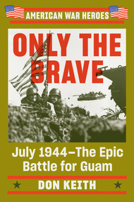 Only the Brave (July 1944--The Epic Battle for Guam) by Don Keith, 9780593184592