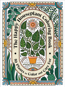 The Happy Houseplant Coloring Book (50 Plants to Color and Care For: An Indoor Gardening Coloring Book) by Caitlin Keegan, 9780593578803