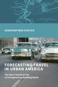 Forecasting Travel in Urban America (The Socio-Technical Life of an Engineering Modeling World) by Konstantinos Chatzis, 9780262048101
