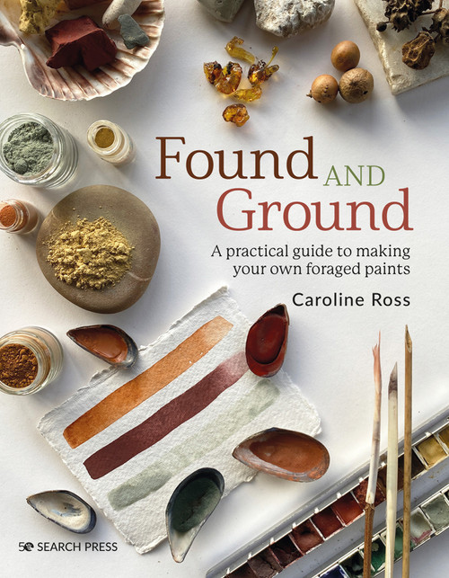 Found and Ground (A practical guide to making your own foraged paints) by Caroline Ross, 9781800920996