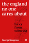 The England No One Cares About (Lyrics from Suburbia) by George Musgrave, 9781913380663