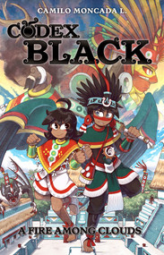 Codex Black (Book One): A Fire Among Clouds by Camilo Moncada Lozano, Angel De Santiago, Camilo Moncada Lozano, 9781684059591