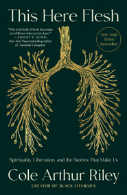This Here Flesh (Spirituality, Liberation, and the Stories That Make Us) - 9780593239797 by Cole Arthur Riley, 9780593239797