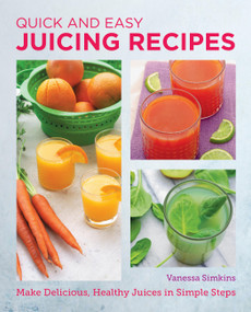 Quick and Easy Juicing Recipes (Make Delicious, Healthy Juices in Simple Steps) by Vanessa Simkins, 9780760383780