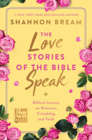 The Love Stories of the Bible Speak (Biblical Lessons on Romance, Friendship, and Faith) by Shannon Bream, 9780063226050