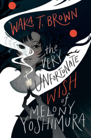 The Very Unfortunate Wish of Melony Yoshimura by Waka T. Brown, 9780063230767