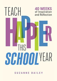 Teach Happier This School Year (40 Weeks of Inspiration and Reflection) by Suzanne Dailey, 9781416631668