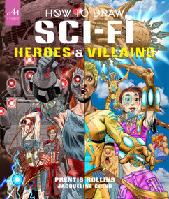 How to Draw Sci-Fi Heroes and Villains by Prentis Rollins, Jacqueline Ching, 9781580936187