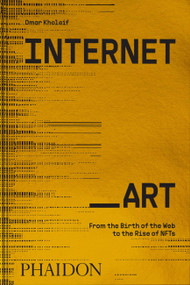 Internet_Art (From the Birth of the Web to the Rise of NFTs) by Omar Kholeif, 9781838664077