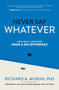 Never Say Whatever: How Small Decisions Make a Big Difference by Richard A. Moran, 9781264769643