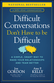 Difficult Conversations Don't Have to Be Difficult (A Simple, Smart Way to Make Your Relationships and Team Better) by Jon Gordon, Amy P. Kelly, 9781394187171