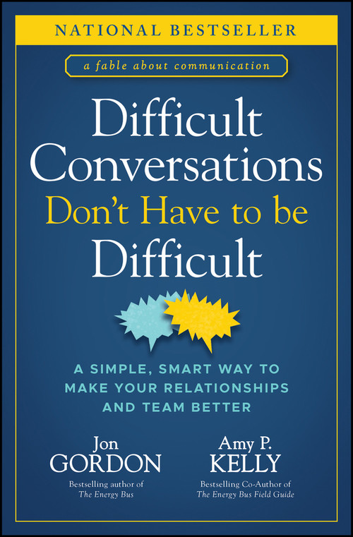 Difficult Conversations Don't Have to Be Difficult (A Simple, Smart Way to Make Your Relationships and Team Better) by Jon Gordon, Amy P. Kelly, 9781394187171